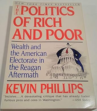 the politics of rich and poor wealth and the american electorate in the reagan aftermath 1st edition kevin p.