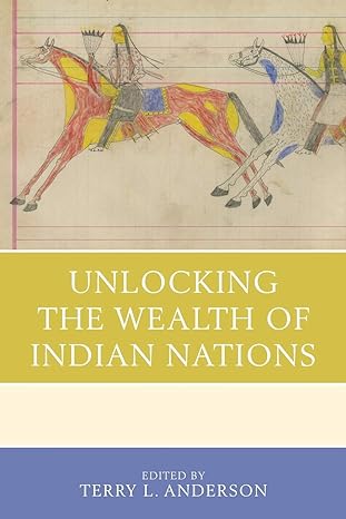 unlocking the wealth of indian nations 1st edition terry l. anderson 1498525695, 978-1498525695