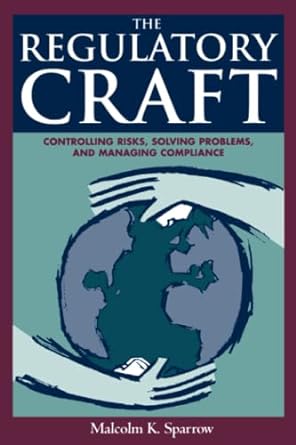 the regulatory craft controlling risks solving problems and managing compliance 1st edition malcolm k.