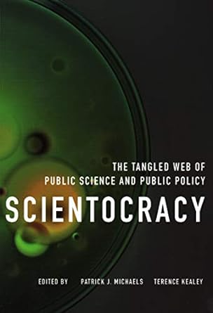 scientocracy the tangled web of public science and public policy 1st edition patrick j. michaels ,terence