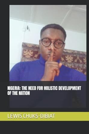 nigeria the need for holistic development of the nation 1st edition lewis onochie chuks-dibiat 979-8438319276