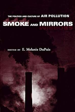 smoke and mirrors the politics and culture of air pollution 1st edition e. melanie dupuis 0814719619,