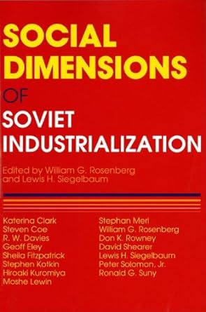 social dimensions of soviet industrialization 1078 edition william g. rosenberg ,lewis h. siegelbaum