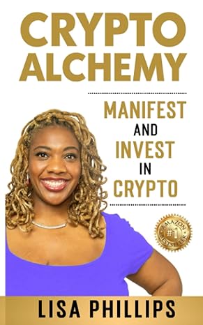 crypto alchemy manifest and invest in crypto 1st edition lisa phillips 1732644578, 978-1732644571