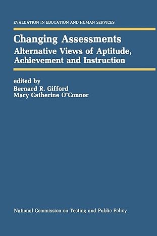 changing assessments alternative views of aptitude achievement and instruction 1st edition bernard r. gifford