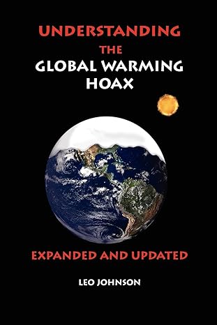 understanding the global warming hoax expanded and updated expanded, updated edition leo johnson 1934956139,