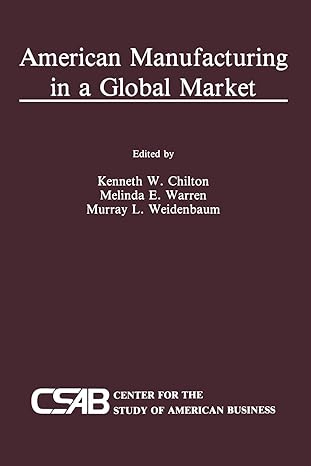 american manufacturing in a global market 1st edition kenneth chilton ,melinda warren ,murray l. weidenbaum