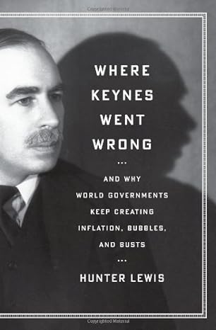 where keynes went wrong and why world governments keep creating inflation bubbles and busts 1st edition