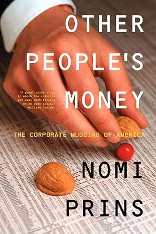 other people s money the corporate mugging of america 1st edition nomi prins 1595580638, 978-1595580634