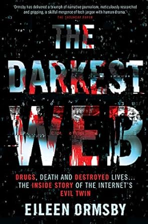 the darkest web drugs death and destroyed lives the inside story of the internets evil twin 1st edition