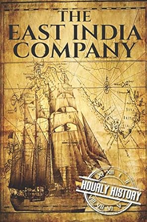 the east india company a history from beginning to end 1st edition hourly history 1096614820, 978-1096614821