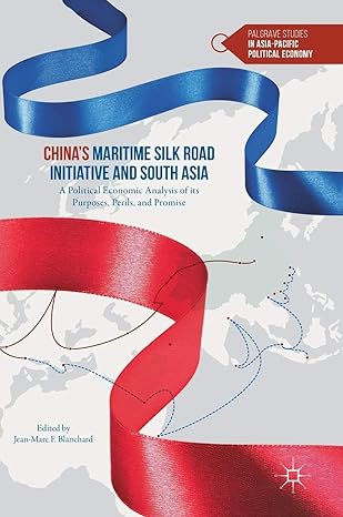 chinas maritime silk road initiative and south asia a political economic analysis of its purposes perils and