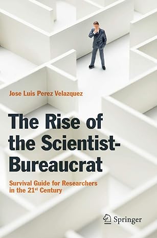 the rise of the scientist bureaucrat survival guide for researchers in the 21st century 1st edition jose luis