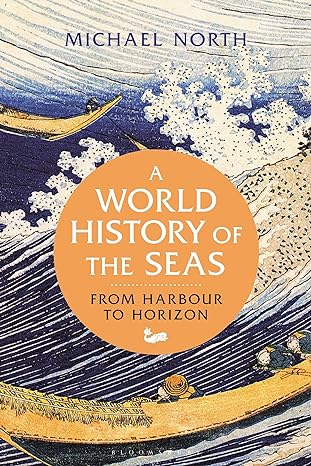a world history of the seas from harbour to horizon 1st edition michael north 1350145432, 978-1350145436
