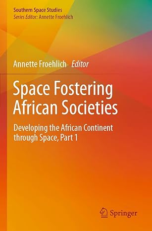 space fostering african societies developing the african continent through space part 1 1st edition annette