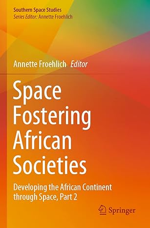 space fostering african societies developing the african continent through space part 2 1st edition annette