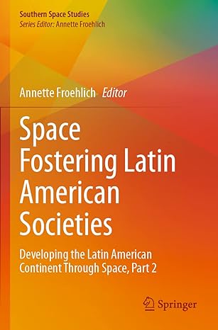 space fostering latin american societies developing the latin american continent through space part 2 1st