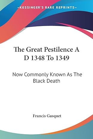 the great pestilence a d 1348 to 1349 now commonly known as the black death 1st edition francis gasquet