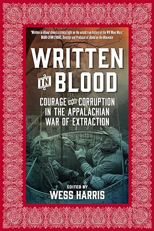 written in blood courage and corruption in the appalachian war of extraction 1st edition wess harris