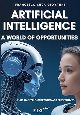 artificial intelligence a world of opportunities 1st edition francesco luca giovanna b0cpsw1j19,
