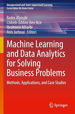 machine learning and data analytics for solving business problems methods applications and case studies 1st