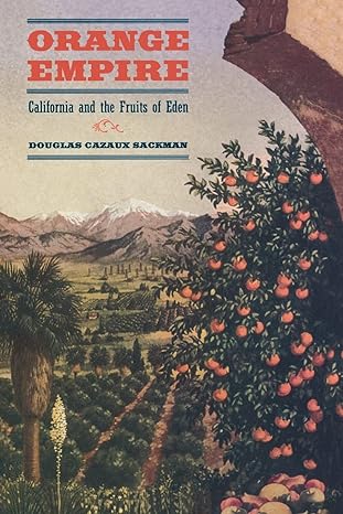 orange empire california and the fruits of eden 1st edition doug cazaux sackman 0520251679, 978-0520251670