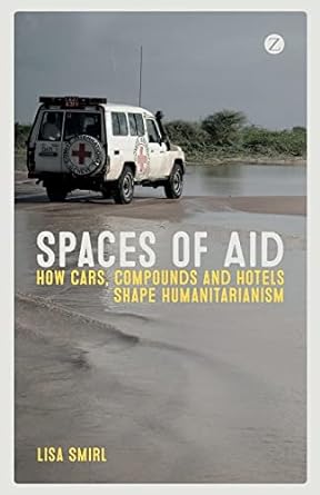 spaces of aid how cars compounds and hotels shape humanitarianism 1st edition lisa smirl 1783603496,