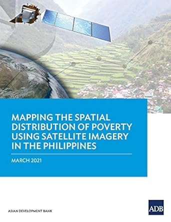 mapping the spatial distribution of poverty using satellite imagery in the philippines 1st edition asian