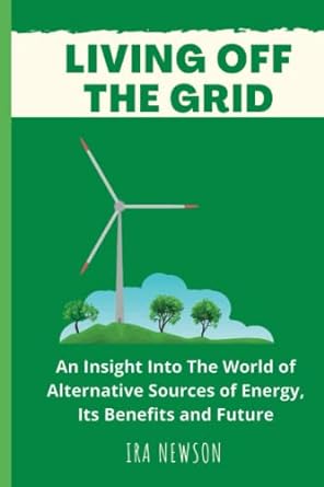 living off the grid an insight into the world of alternative sources of energy its benefits and future 1st