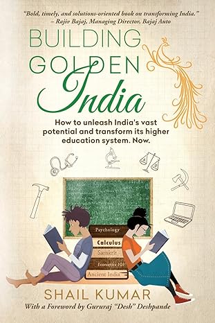 building golden india how to unleash india s vast potential and transform its higher education system now 1st