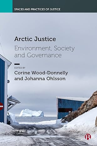 arctic justice environment society and governance 1st edition corine wood-donnelly ,johanna ohlsson ,aaron
