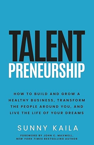 talentpreneurship how to build and grow a healthy business transform the people around you and live the life