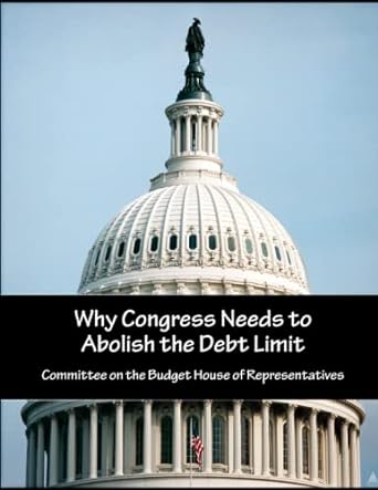 why congress needs to abolish the debt limit 1st edition committee on the budget house of representatives