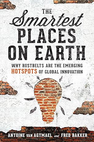 the smartest places on earth why rustbelts are the emerging hotspots of global innovation 1st edition antoine