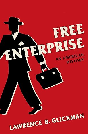 free enterprise an american history 1st edition lawrence b glickman 0300238258, 978-0300238259