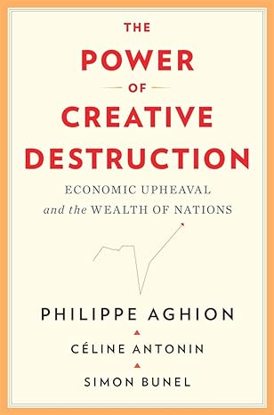 the power of creative destruction economic upheaval and the wealth of nations 1st edition philippe aghion