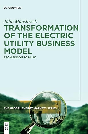 transformation of the electric utility business model from edison to musk 1st edition john manshreck
