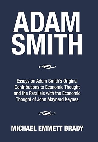 adam smith essays on adam smiths original contributions to economic thought and the parallels with the