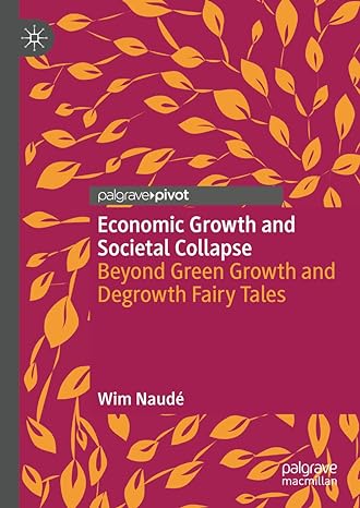 economic growth and societal collapse beyond green growth and degrowth fairy tales 1st edition wim naude