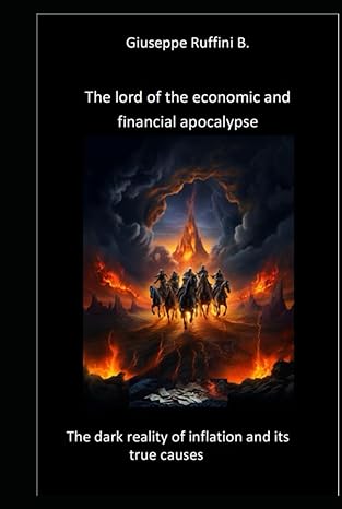 the lord of the economic and financial apocalypse the dark reality of inflaction and its true causes 1st