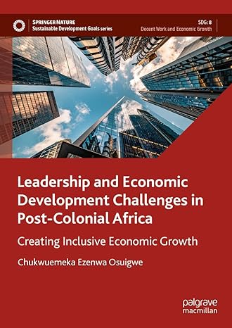 leadership and economic development challenges in post colonial africa creating inclusive economic growth 1st