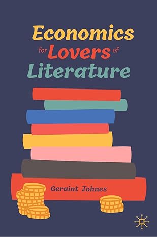 economics for lovers of literature 1st edition geraint johnes 3031264851, 978-3031264856