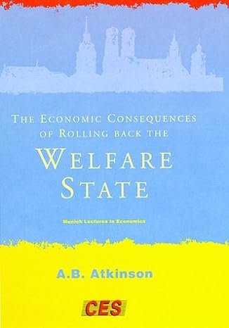 the economic consequences of rolling back the welfare state 1st edition fellow of nuffield college oxford and