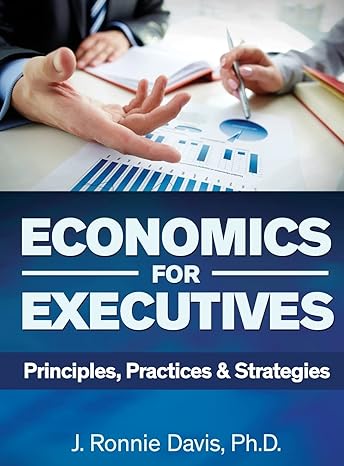 economics for executives principles practices and strategies 1st edition j ronnie davis 0988919354,