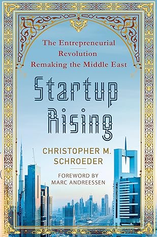 startup rising the entrepreneurial revolution remaking the middle east 1st edition christopher m schroeder