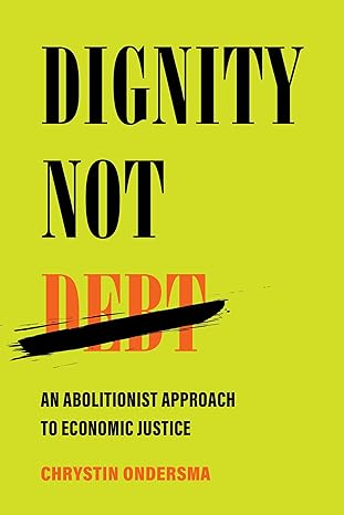 dignity not debt an abolitionist approach to economic justice 1st edition chrystin ondersma 0520391470,