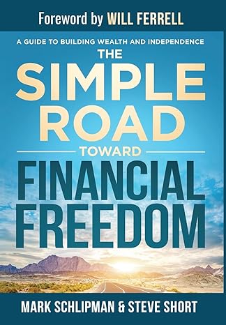 the simple road toward financial freedom a guide to building wealth and independence 1st edition mark