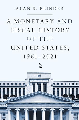 a monetary and fiscal history of the united states 1961 2021 1st edition alan s blinder 0691238383,