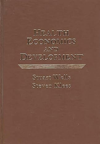 health economics and development 1st edition steven klees ,stuart wells 0275905667, 978-0275905668