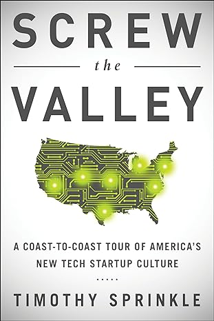 screw the valley a coast to coast tour of americas new tech startup culture new york boulder austin raleigh